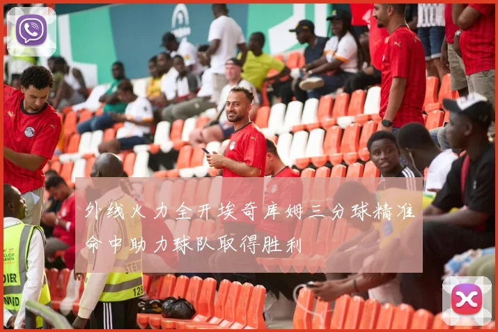 外线火力全开埃奇库姆三分球精准命中助力球队取得胜利