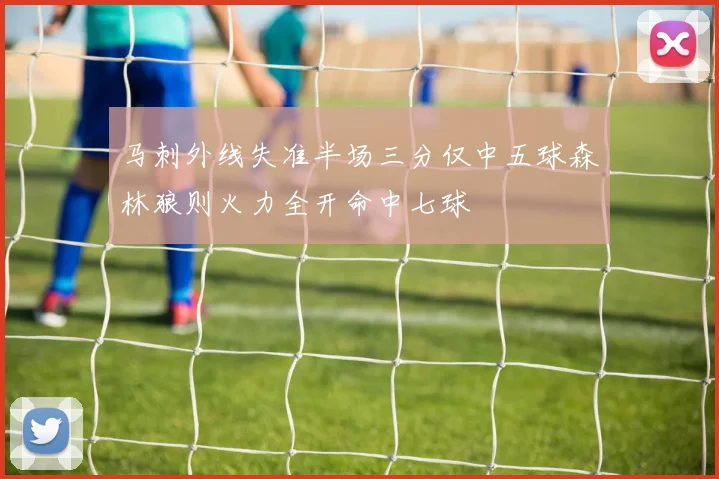 马刺外线失准半场三分仅中五球森林狼则火力全开命中七球