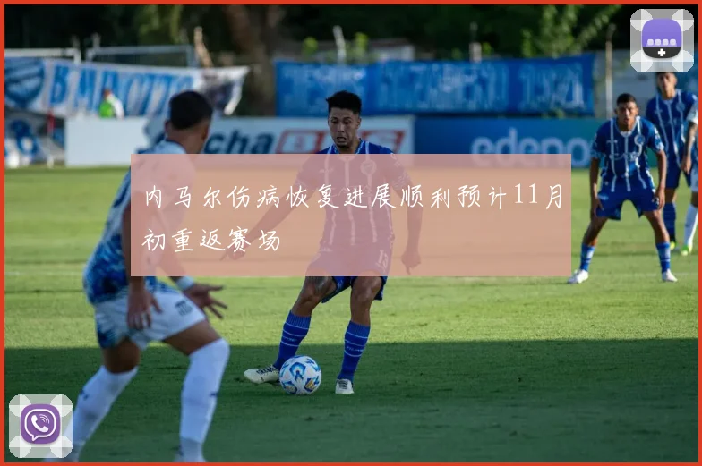 内马尔伤病恢复进展顺利预计11月初重返赛场
